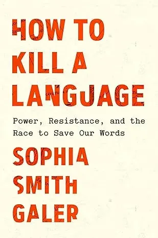 Book cover for "How to Kill a Language: Power, Resistance, and the Race to Save Our Words" by Sophia Smith Galer. The title and author name appear in large orange-red text against a cream background, with the subtitle in smaller black text between them.