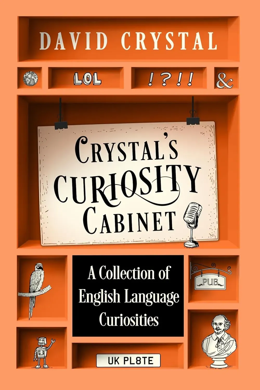 Book cover for Crystal's Curiosity Cabinet by David Crystal, designed as an orange cabinet of curiosities with compartments containing playful language-related objects: "LOL", punctuation marks "!?!!", an ampersand, a globe, a parrot, a robot, a British license plate reading "UK PL8TE", a pub sign, and a bust of Shakespeare. The subtitle reads "A Collection of English Language Curiosities" and a vintage microphone appears next to the title sign.
