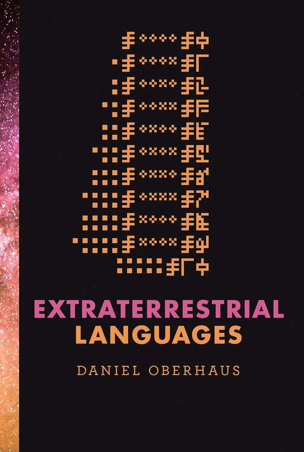 Book cover for “Extraterrestrial Languages” by Daniel Oberhaus. A black background with an orange, pixel-like alien script arranged in vertical rows at the top; the title appears below in large pink and orange letters, with the author’s name in orange near the bottom. A narrow purple-and-orange starry gradient runs down the left edge.